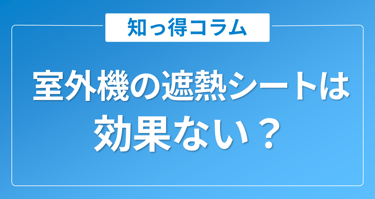 室外機の遮熱シートは効果ない?メリット・デメリットと放射冷却塗料ラディクールによる暑さ対策を紹介